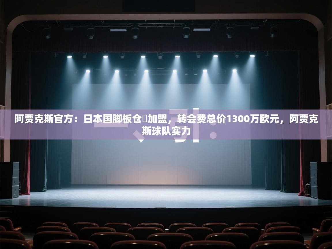 阿贾克斯官方：日本国脚板仓滉加盟，转会费总价1300万欧元，阿贾克斯球队实力  第2张
